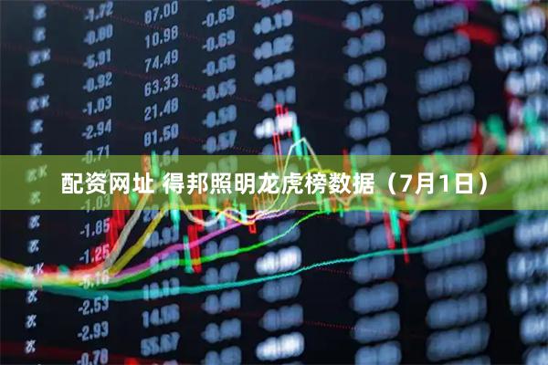 配资网址 得邦照明龙虎榜数据（7月1日）