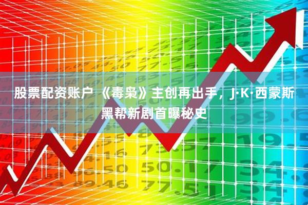股票配资账户 《毒枭》主创再出手，J·K·西蒙斯黑帮新剧首曝秘史
